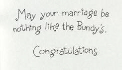 May your marriage be nothing like the Bundy's.