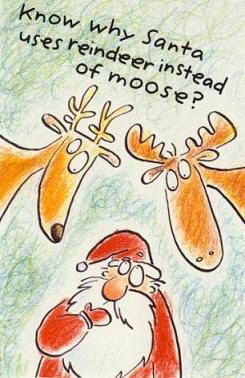 Know why Santa uses reindeer instead of moose?